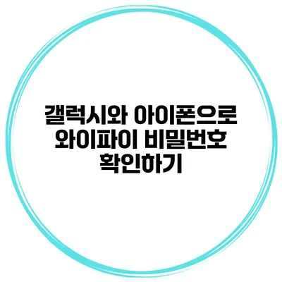 갤럭시와 아이폰으로 와이파이 비밀번호 확인하기