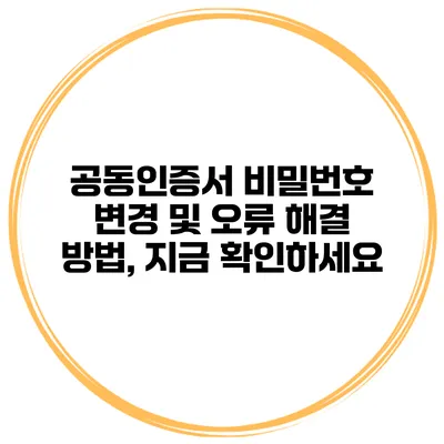 공동인증서 비밀번호 변경 및 오류 해결 방법, 지금 확인하세요