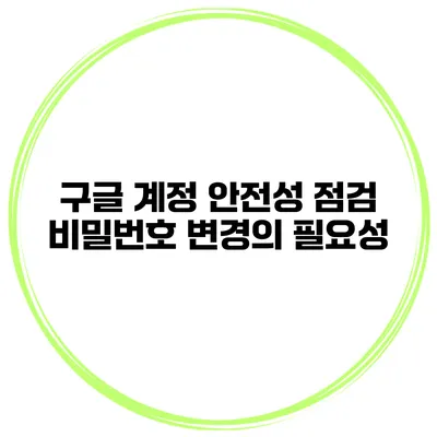 구글 계정 안전성 점검 비밀번호 변경의 필요성
