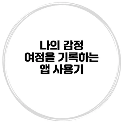 나의 감정 여정을 기록하는 앱 사용기