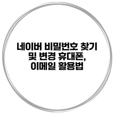 네이버 비밀번호 찾기 및 변경 휴대폰, 이메일 활용법