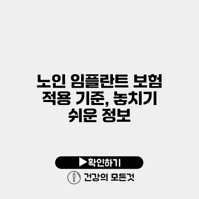 노인 임플란트 보험 적용 기준, 놓치기 쉬운 정보