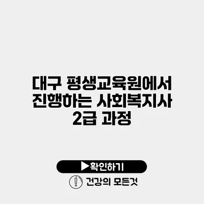 대구 평생교육원에서 진행하는 사회복지사 2급 과정