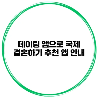 데이팅 앱으로 국제 결혼하기 추천 앱 안내
