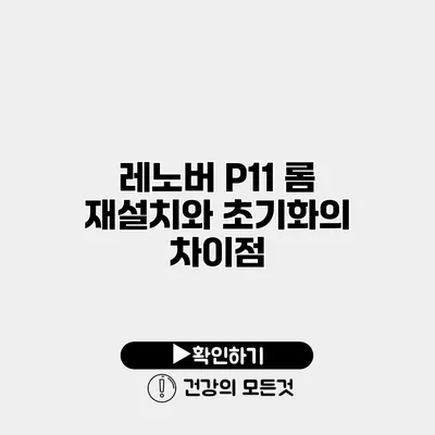 레노버 P11 롬 재설치와 초기화의 차이점