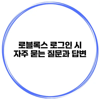 로블록스 로그인 시 자주 묻는 질문과 답변