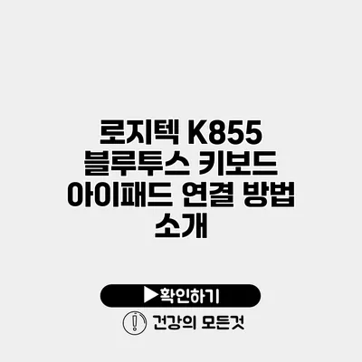 로지텍 K855 블루투스 키보드 아이패드 연결 방법 소개