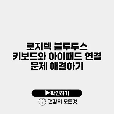 로지텍 블루투스 키보드와 아이패드 연결 문제 해결하기