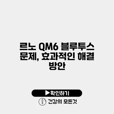 르노 QM6 블루투스 문제, 효과적인 해결 방안