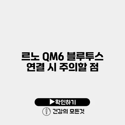 르노 QM6 블루투스 연결 시 주의할 점