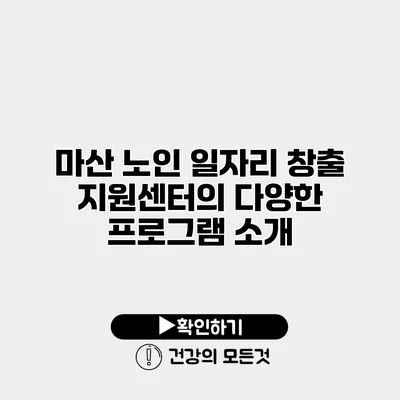 마산 노인 일자리 창출 지원센터의 다양한 프로그램 소개