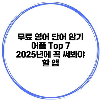 무료 영어 단어 암기 어플 Top 7 2025년에 꼭 써봐야 할 앱