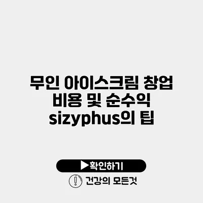 무인 아이스크림 창업 비용 및 순수익 sizyphus의 팁