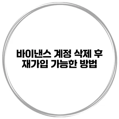 바이낸스 계정 삭제 후 재가입 가능한 방법