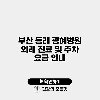 부산 동래 광혜병원 외래 진료 및 주차 요금 안내