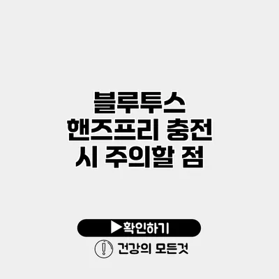 블루투스 핸즈프리 충전 시 주의할 점