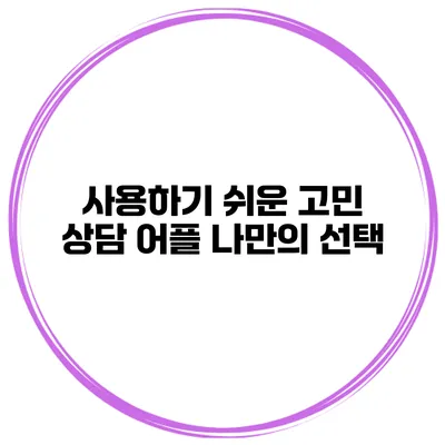 사용하기 쉬운 고민 상담 어플 나만의 선택