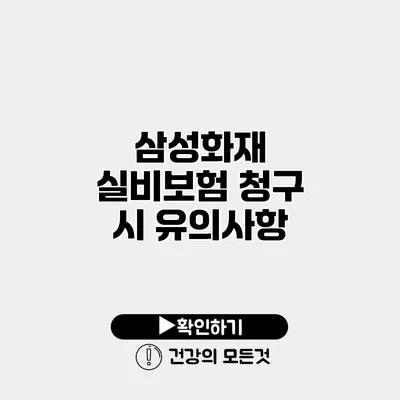 삼성화재 실비보험 청구 시 유의사항