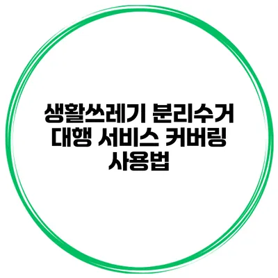 생활쓰레기 분리수거 대행 서비스 커버링 사용법