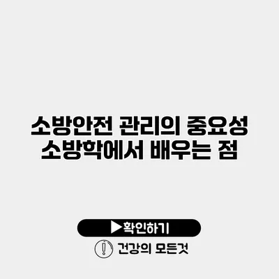 소방안전 관리의 중요성 소방학에서 배우는 점