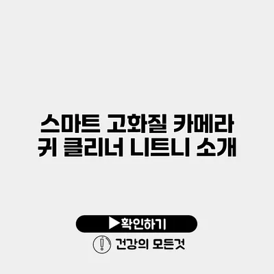 스마트 고화질 카메라 귀 클리너 니트니 소개