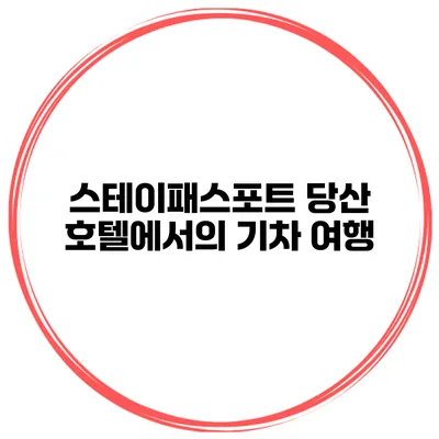 스테이패스포트 당산 호텔에서의 기차 여행