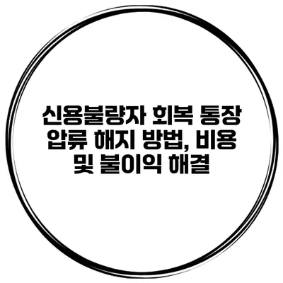 신용불량자 회복 통장 압류 해지 방법, 비용 및 불이익 해결