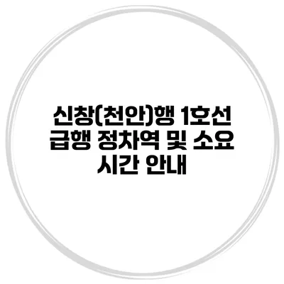 신창(천안)행 1호선 급행 정차역 및 소요 시간 안내