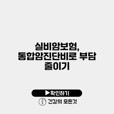 실비암보험, 통합암진단비로 부담 줄이기