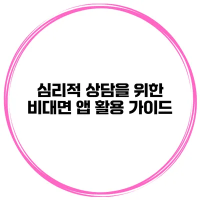 심리적 상담을 위한 비대면 앱 활용 가이드
