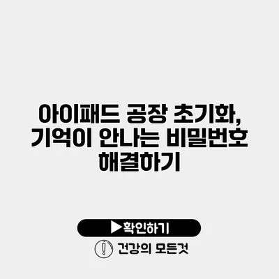 아이패드 공장 초기화, 기억이 안나는 비밀번호 해결하기