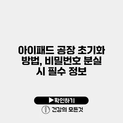 아이패드 공장 초기화 방법, 비밀번호 분실 시 필수 정보