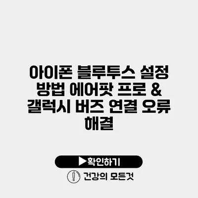 아이폰 블루투스 설정 방법 에어팟 프로 & 갤럭시 버즈 연결 오류 해결
