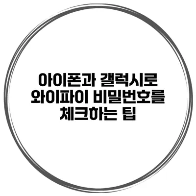 아이폰과 갤럭시로 와이파이 비밀번호를 체크하는 팁
