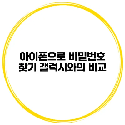 아이폰으로 비밀번호 찾기 갤럭시와의 비교