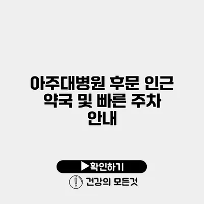아주대병원 후문 인근 약국 및 빠른 주차 안내