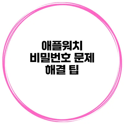 애플워치 비밀번호 문제 해결 팁