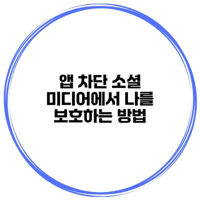 앱 차단 소셜 미디어에서 나를 보호하는 방법