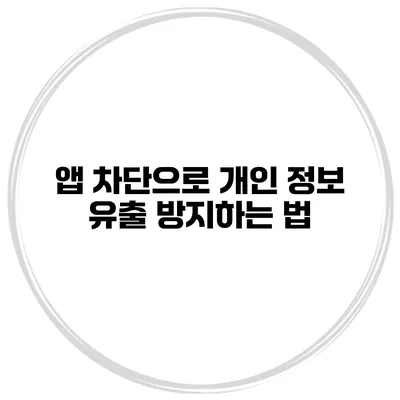 앱 차단으로 개인 정보 유출 방지하는 법