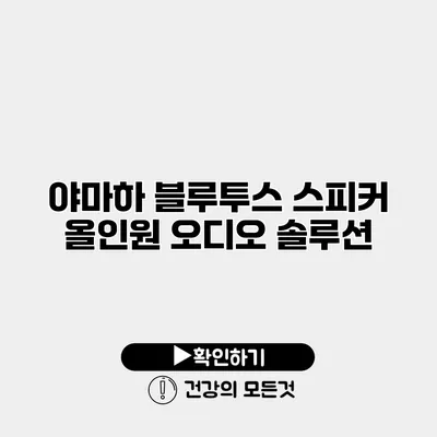 야마하 블루투스 스피커 올인원 오디오 솔루션