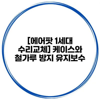 [에어팟 1세대 수리/교체] 케이스와 철가루 방지 유지보수