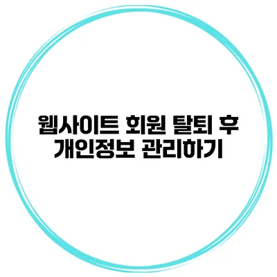 웹사이트 회원 탈퇴 후 개인정보 관리하기