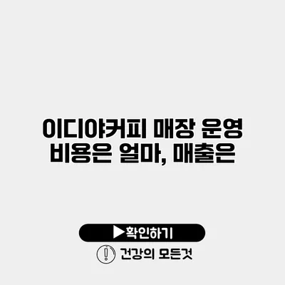 이디야커피 매장 운영 비용은 얼마, 매출은?