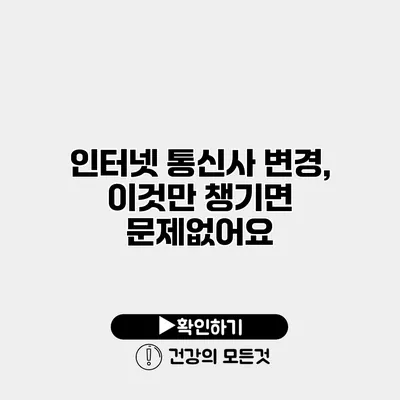 인터넷 통신사 변경, 이것만 챙기면 문제없어요