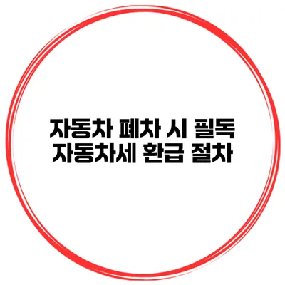 자동차 폐차 시 필독 자동차세 환급 절차