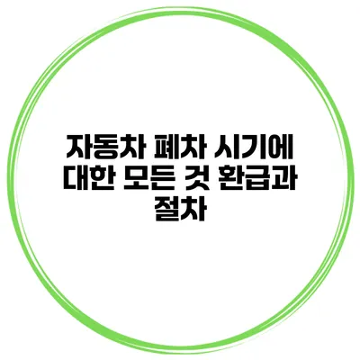 자동차 폐차 시기에 대한 모든 것 환급과 절차
