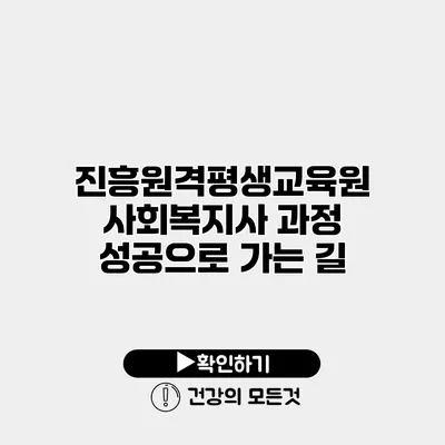 진흥원격평생교육원 사회복지사 과정 성공으로 가는 길