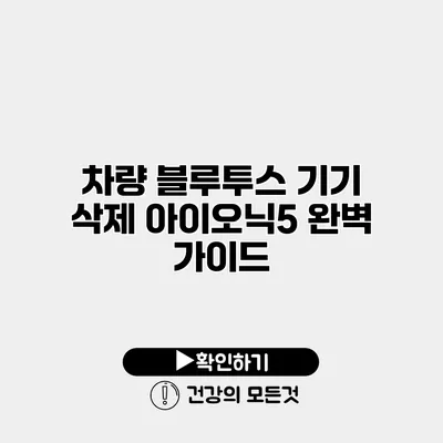차량 블루투스 기기 삭제 아이오닉5 완벽 가이드