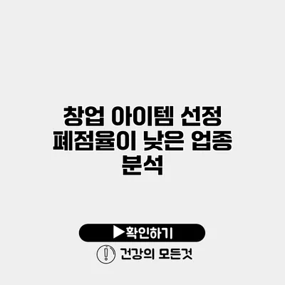 창업 아이템 선정 폐점율이 낮은 업종 분석