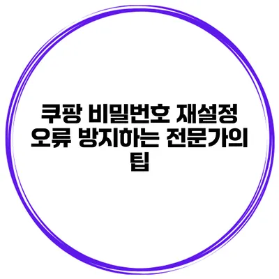 쿠팡 비밀번호 재설정 오류 방지하는 전문가의 팁
